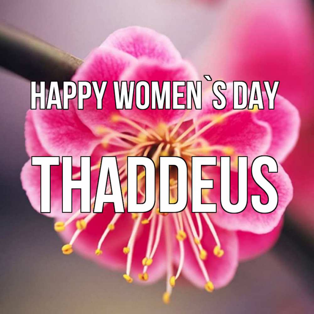 Greetings card с именем, Thaddeus happy women`s day цветы Greetings with text for free download 